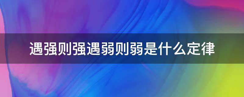 遇强则强遇弱则弱是什么定律（遇强则强遇弱则弱）