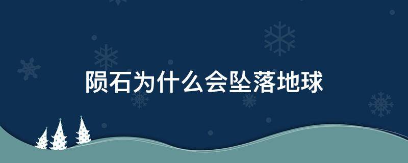 陨石为什么会坠落地球（陨石降落在地球上会怎么样）