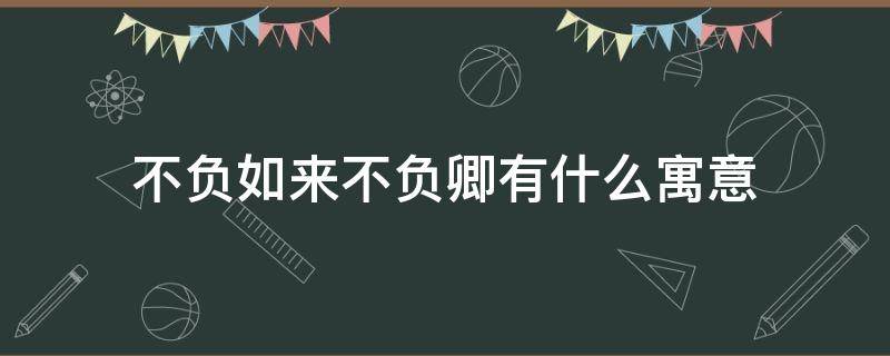 不负如来不负卿有什么寓意（不负如来不负卿寓意是什么）