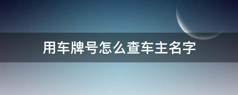 用车牌号怎么查车主名字 车牌号查车主名字怎么查