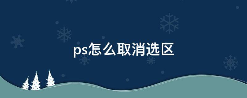 ps怎么取消选区（ps怎么取消选区快捷键）