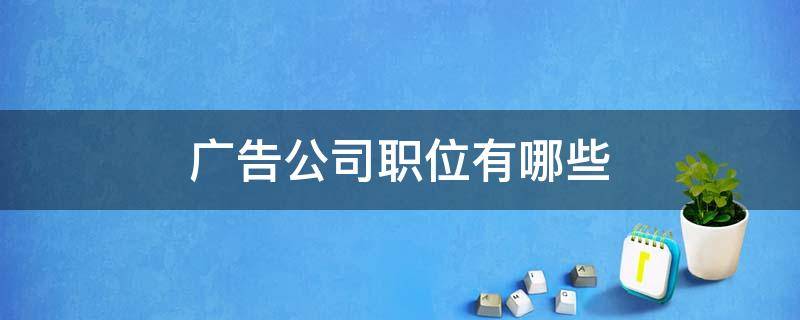 广告公司职位有哪些 公司广告部门有哪些职位