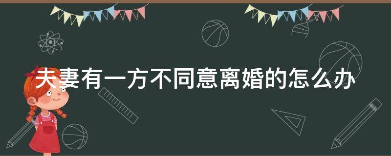 夫妻有一方不同意离婚的怎么办 夫妻有一方不同意离婚的怎么办?法院传票