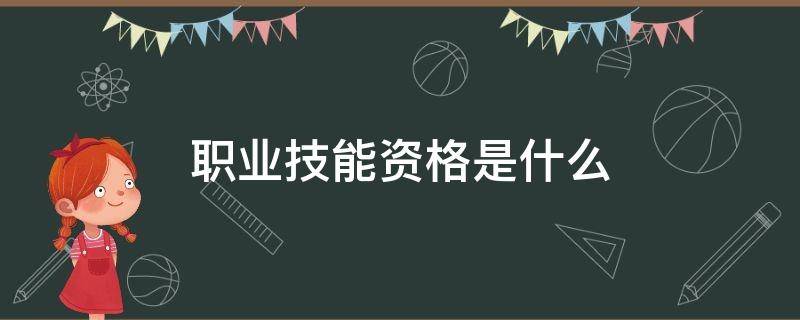 职业技能资格是什么（职业技能资格是什么意思）