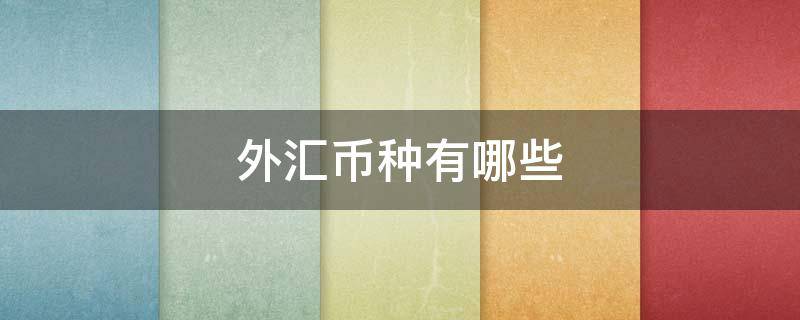 外汇币种有哪些（外汇货币种类）