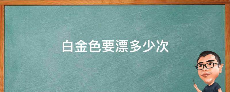 白金色要漂多少次 白金要漂多少度