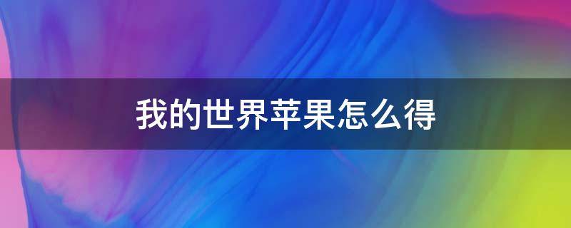 我的世界苹果怎么得 我的世界苹果怎么弄