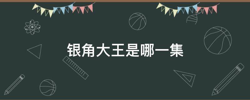 银角大王是哪一集（西游记金角大王银角大王是哪一集）