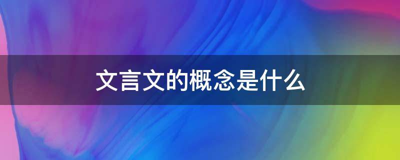 文言文的概念是什么（文言文的文是指什么）