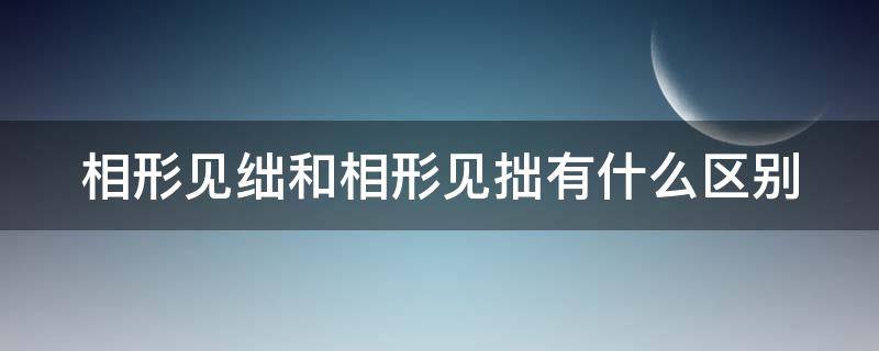 相形见绌和相形见拙有什么区别（相形见拙与相形见绌的读音）