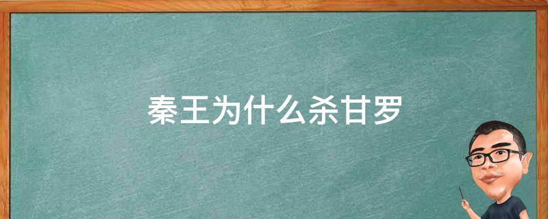 秦王为什么杀甘罗 秦王真的杀了甘罗吗