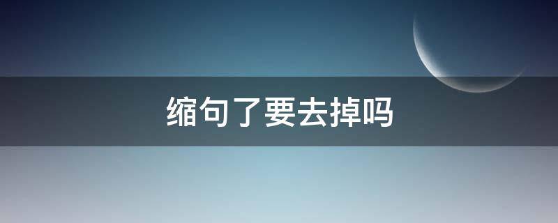 缩句了要去掉吗（缩句的了是否要去掉）