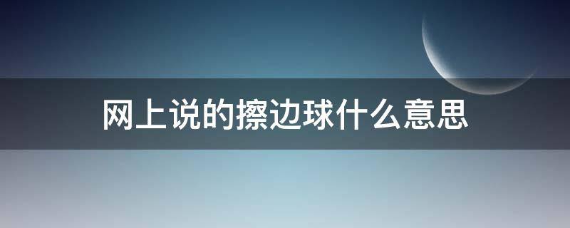 网上说的擦边球什么意思 擦边球是什么意思