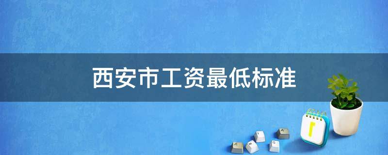 西安市工资最低标准 西安市工资最低标准2020