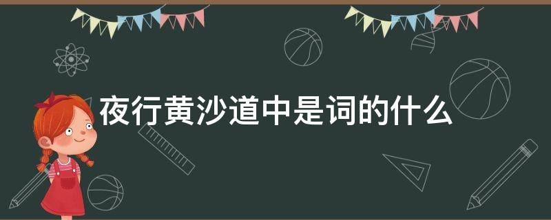 夜行黄沙道中是词的什么（夜行黄沙道中是什么意思）