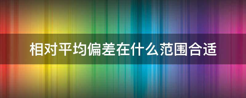 相对平均偏差在什么范围合适 平均偏差和相对偏差