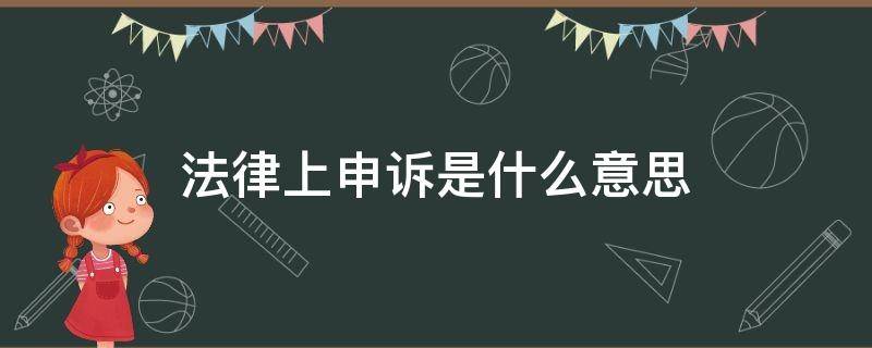 法律上申诉是什么意思 申诉是什么意思 怎样申诉