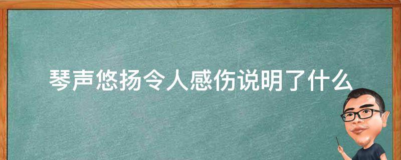 琴声悠扬令人感伤说明了什么 琴声悠扬,令人感伤说明了什么