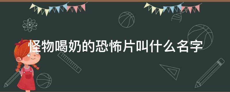 怪物喝奶的恐怖片叫什么名字 爱喝奶的怪物电影叫什么