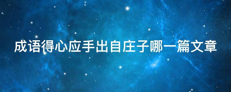 成语得心应手出自庄子哪一篇文章 成语得心应手出自庄子哪一篇文章里