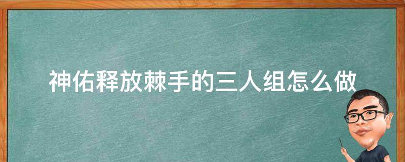 神佑释放棘手的三人组怎么做 神佑释放组队