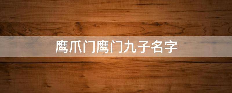 鹰爪门鹰门九子名字 鹰爪门九子说的那九个人