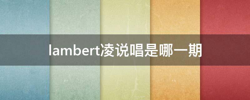 lambert凌说唱是哪一期（lambert说唱歌手凌）