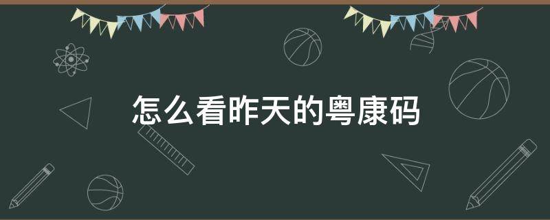 怎么看昨天的粤康码 粤康码怎么看去过哪里