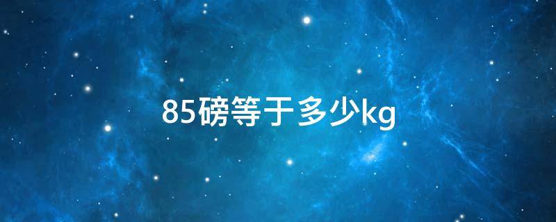 85磅等于多少kg（85磅等于多少人民币）