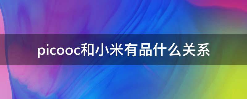 picooc和小米有品什么关系 poco是小米的吗