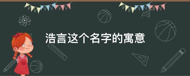 浩言这个名字的寓意（浩言是什么意思）