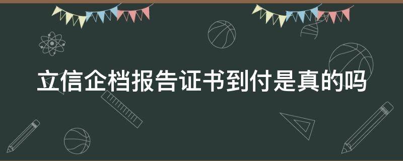 立信企档报告证书到付是真的吗（立信企档报告证书到付是真的吗吗）