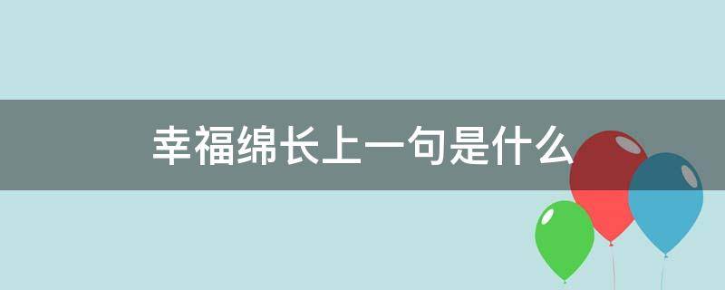 幸福绵长上一句是什么 幸福长绵还是幸福绵长