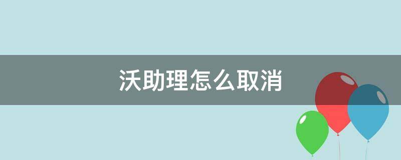 沃助理怎么取消 沃助理怎么取消屏蔽电话