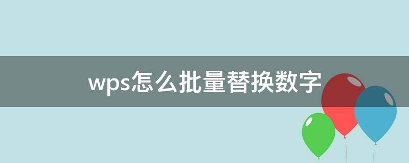 wps怎么批量替换数字 wps批量修改数字