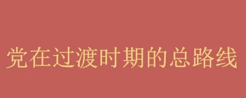 过渡时期总路线的主体是什么 过渡时期总路线的主体是什么实现工业化