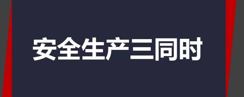 安全三同时是指什么？（安全三同时是指什么同时设计 同时施工）