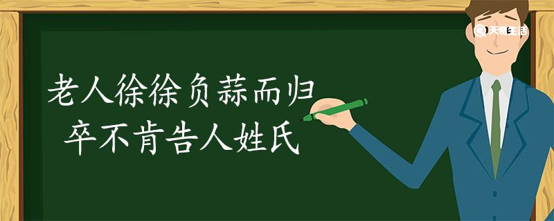 老人徐徐负蒜而归卒不肯告人姓氏翻译