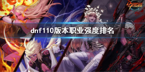 dnf110版本职业强度排名 dnf110版本职业强度排名贴吧