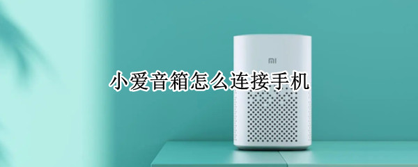 小爱音箱怎么连接手机 小爱音箱怎么连接手机热点wifi