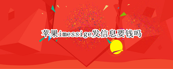 苹果imessige发信息要钱吗 苹果与苹果之间发送imess信息免费吗