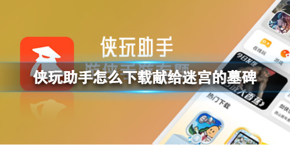 侠玩助手怎么下载献给迷宫的墓碑 侠玩助手怎么下载献给迷宫的墓碑任务