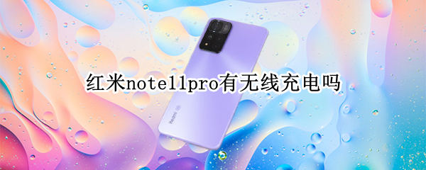 红米note11pro有无线充电吗 红米note10pro是无线充电吗