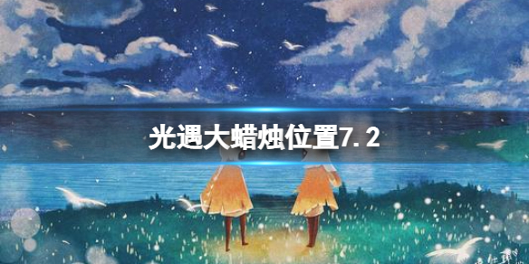 光遇每日大蜡烛位置7.2（光遇每日大蜡烛位置四月24）