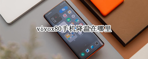 vivox80手机降温在哪里 vivo x60手机降温功能在哪