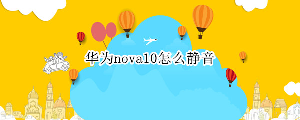 华为nova10怎么静音（华为nova7如何静音）