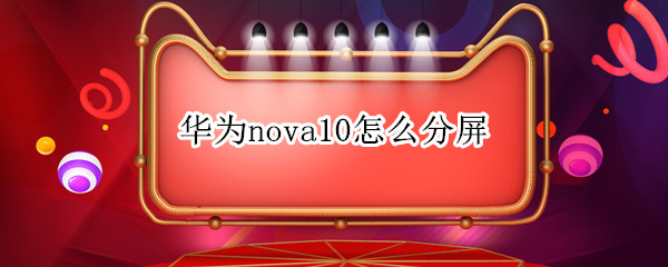 华为nova10怎么分屏（华为nova9怎么分屏）