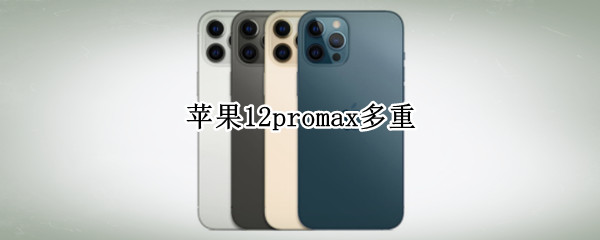 苹果12promax多重 苹果12promax多重多少克