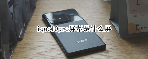 iqoo10pro屏幕是什么屏（iqoopro屏幕比例）