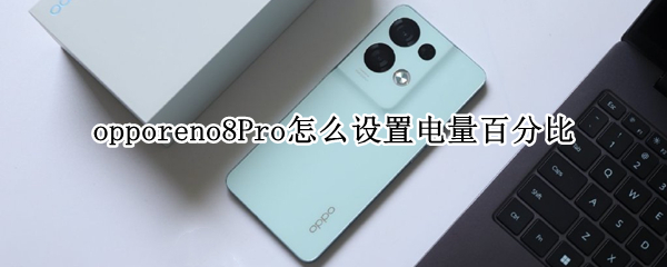 opporeno8Pro怎么设置电量百分比 oppoa8怎么设置电量百分比